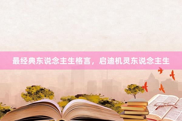 最经典东说念主生格言，启迪机灵东说念主生