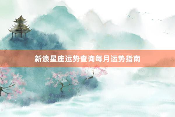 新浪星座运势查询每月运势指南