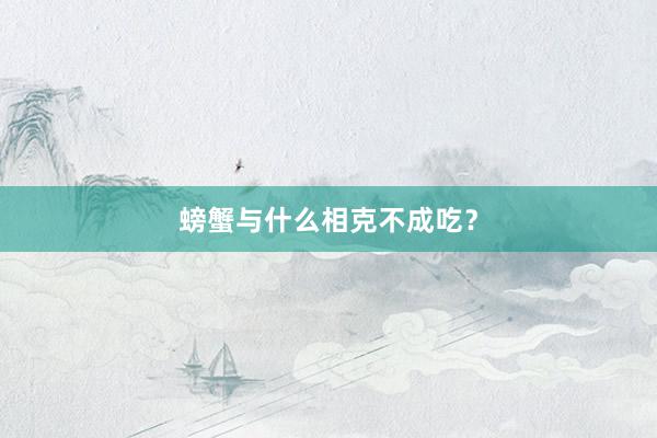 螃蟹与什么相克不成吃？